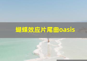 蝴蝶效应片尾曲oasis