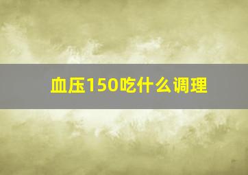 血压150吃什么调理