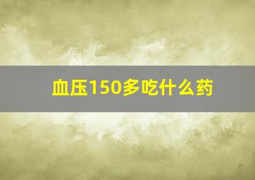 血压150多吃什么药