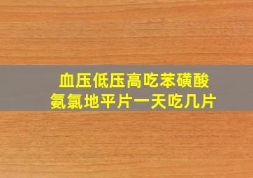 血压低压高吃苯磺酸氨氯地平片一天吃几片