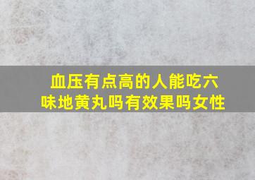 血压有点高的人能吃六味地黄丸吗有效果吗女性