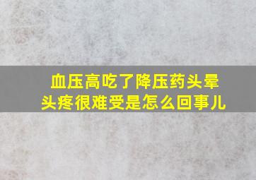 血压高吃了降压药头晕头疼很难受是怎么回事儿