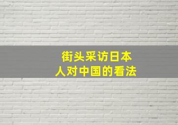 街头采访日本人对中国的看法