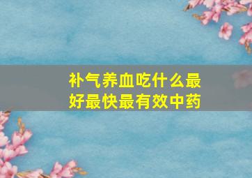 补气养血吃什么最好最快最有效中药