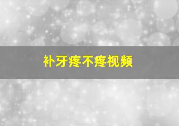 补牙疼不疼视频