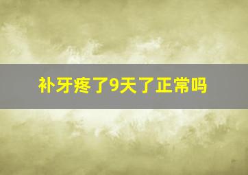 补牙疼了9天了正常吗