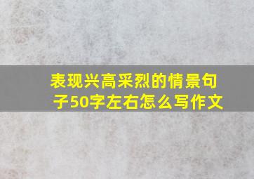 表现兴高采烈的情景句子50字左右怎么写作文