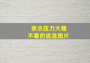 表示压力大睡不着的说说图片