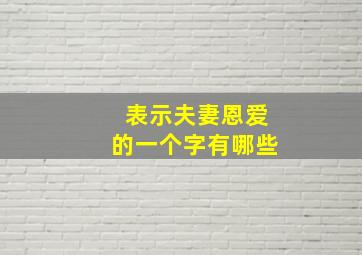 表示夫妻恩爱的一个字有哪些