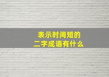 表示时间短的二字成语有什么