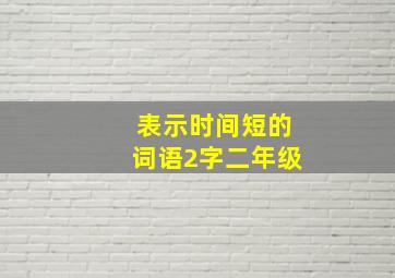 表示时间短的词语2字二年级