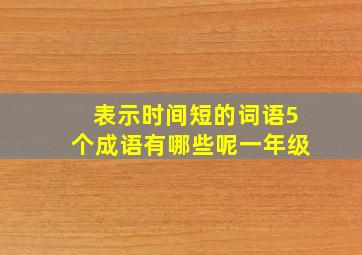 表示时间短的词语5个成语有哪些呢一年级