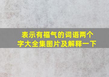 表示有福气的词语两个字大全集图片及解释一下