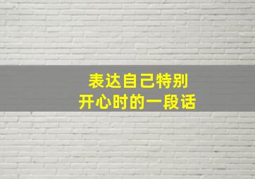 表达自己特别开心时的一段话