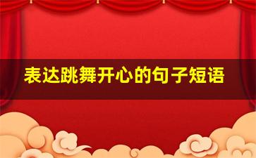 表达跳舞开心的句子短语