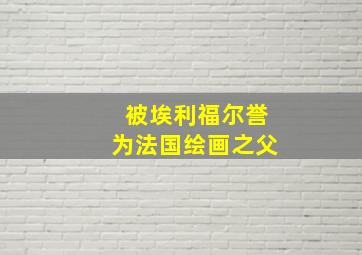 被埃利福尔誉为法国绘画之父