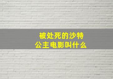 被处死的沙特公主电影叫什么