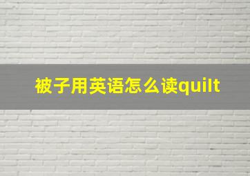 被子用英语怎么读quiIt