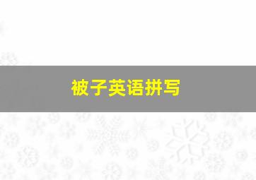 被子英语拼写