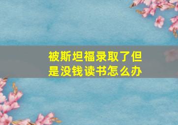 被斯坦福录取了但是没钱读书怎么办