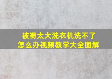 被褥太大洗衣机洗不了怎么办视频教学大全图解