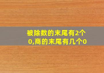 被除数的末尾有2个0,商的末尾有几个0