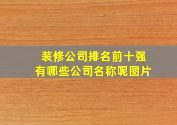 装修公司排名前十强有哪些公司名称呢图片