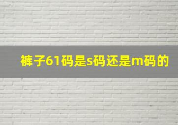 裤子61码是s码还是m码的