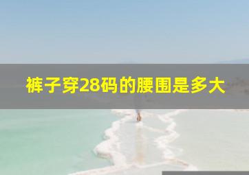 裤子穿28码的腰围是多大