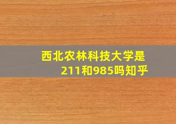 西北农林科技大学是211和985吗知乎