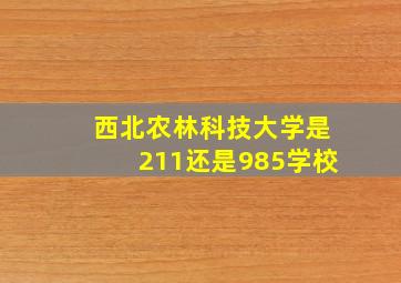 西北农林科技大学是211还是985学校