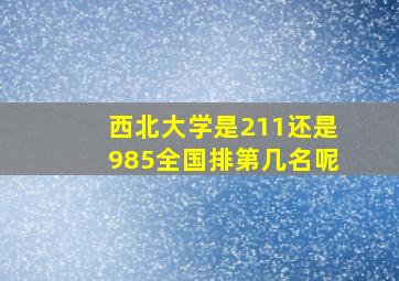 西北大学是211还是985全国排第几名呢