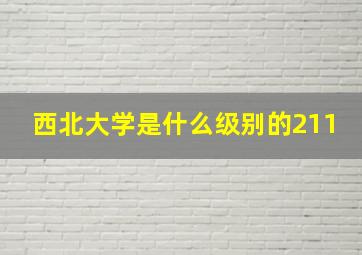 西北大学是什么级别的211