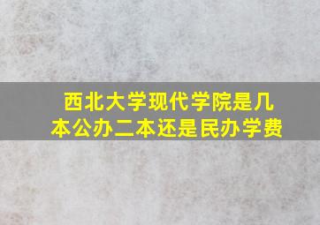 西北大学现代学院是几本公办二本还是民办学费