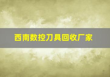 西南数控刀具回收厂家