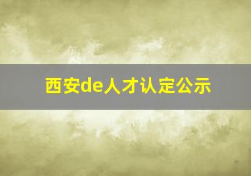 西安de人才认定公示