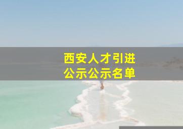 西安人才引进公示公示名单