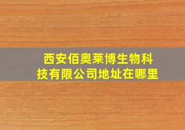 西安佰奥莱博生物科技有限公司地址在哪里