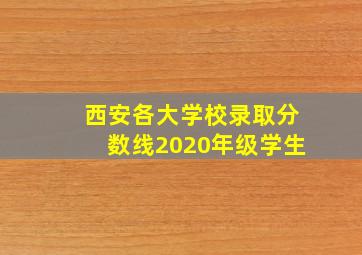 西安各大学校录取分数线2020年级学生