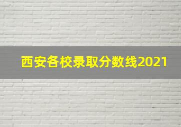 西安各校录取分数线2021