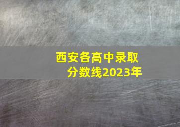 西安各高中录取分数线2023年