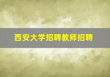 西安大学招聘教师招聘