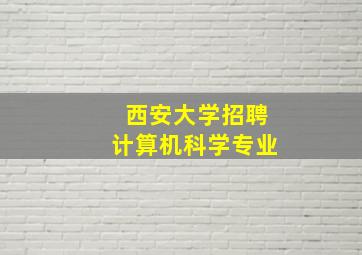 西安大学招聘计算机科学专业