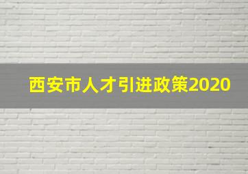 西安市人才引进政策2020