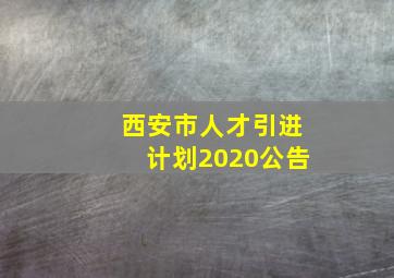 西安市人才引进计划2020公告