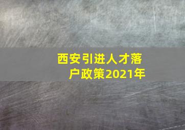 西安引进人才落户政策2021年