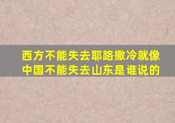 西方不能失去耶路撒冷就像中国不能失去山东是谁说的