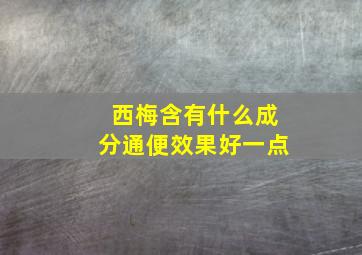 西梅含有什么成分通便效果好一点