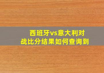 西班牙vs意大利对战比分结果如何查询到