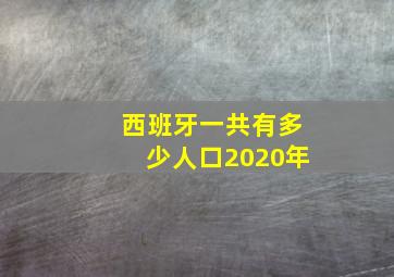 西班牙一共有多少人口2020年